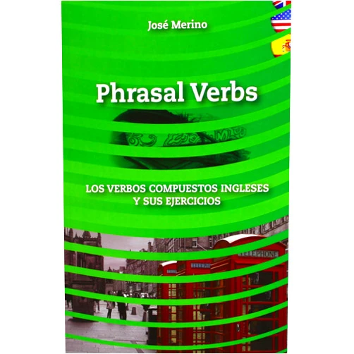 José Merino Bustamante Phrasal verbs: los verbos compuestos ingleses y sus ejercicios