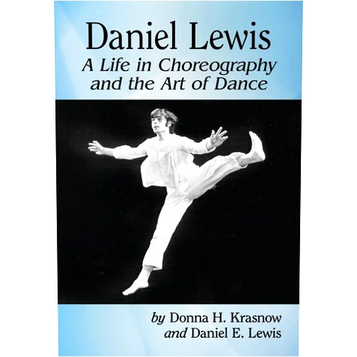 Donna H. Krasnow,Daniel E. Lewis Daniel Lewis: A Life in Choreography and the Art of Dance