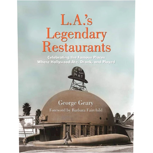 By George Geary (Author), Barbara Fairchild (Foreword) L.A.'s Legendary Restaurants: Celebrating the Famous Places Where Hollywood Ate, Drank, and Played