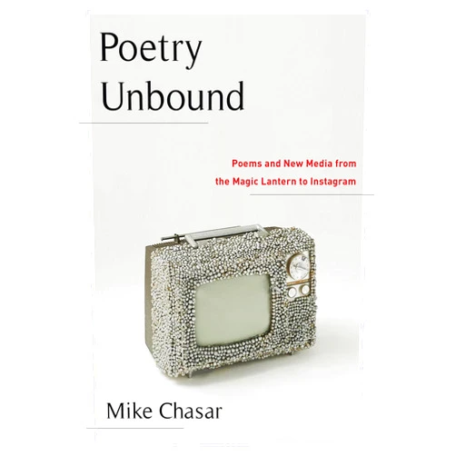 By Mike Chasar (Author) Poetry Unbound: Poems and New Media from the Magic Lantern to Instagram