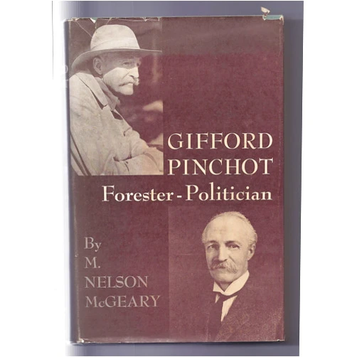 M. Nelson McGeary Gifford Pinchot: Forester-Politician (Princeton Legacy Library)