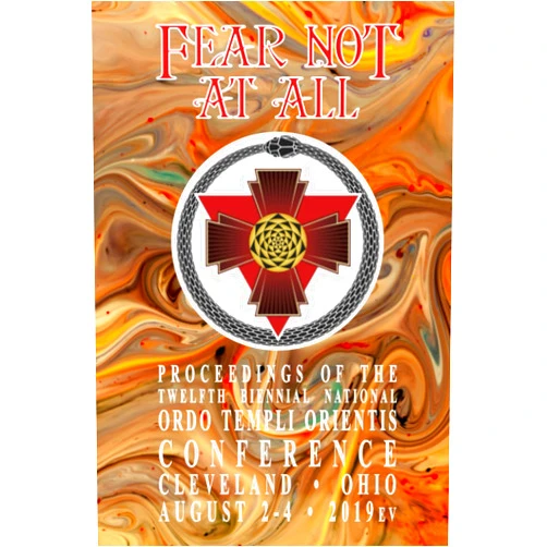 Ordo Templi Orientis Fear Not At All: Proceedings of the Twelfth Biennial National Ordo Templi Orientis Conference