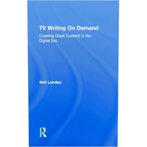 Neil Landau TV Writing On Demand: Creating Great Content in the Digital Era