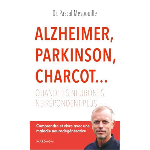 Pascal Mespouille,Frédéric Thys Alzheimer, Parkinson, Charcot... Quand les neurones ne répondent plus: Comprendre et vivre avec une maladie neurodégénérative (French Edition)