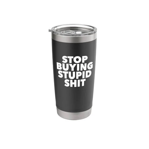 Let It Gogo Designs Stop Buying Stupid S HIT fast fashion sweat shop commerce Stainless Steel Insulated Tumbler