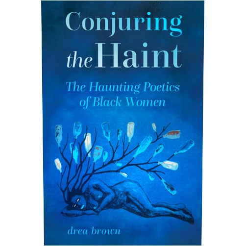 Drea brown Conjuring the Haint: The Haunting Poetics of Black Women (Margaret Walker Alexander Series in African American Studies)