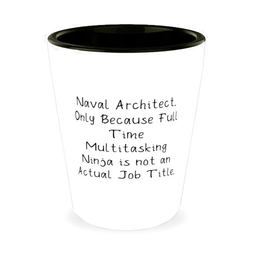 Generic Useful Naval architect Shot Glass, Naval Architect. Only Because Full Time, Present For Men Women, Best Gifts From Boss, Unique naval architect gifts, Unique gifts for naval architects, Naval