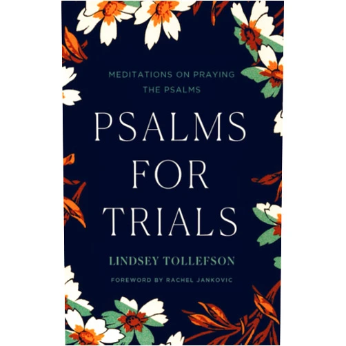 By Lindsey Tollefson (Author), Rachel Jankovic (Foreword) Psalms for Trials: Meditations on Praying the Psalms