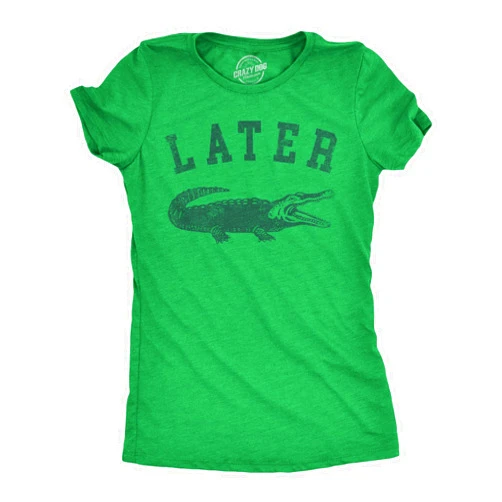 Crazy Dog T-Shirts Womens Later Alligator T Shirt Funny Gator Joke Saying Tee for Ladies
