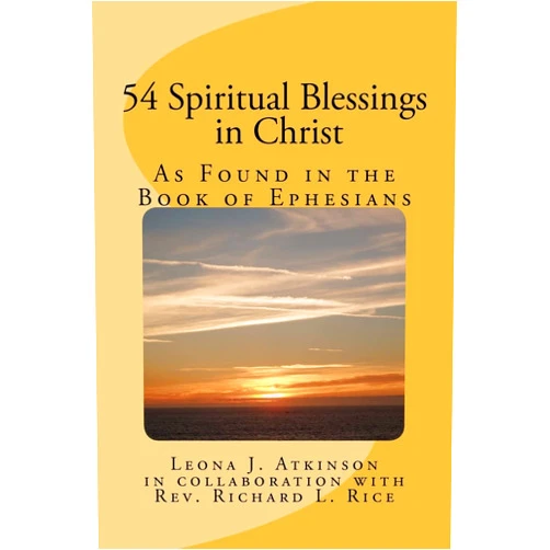 Leona J. Atkinson,Rev. Richard L. Rice 54 Spiritual Blessings in Christ: As Found in the Book of Ephesians