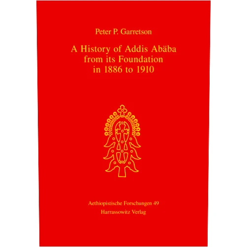 Peter P Garretson A History of Addis Ababa from Its Foundation in 1886 to 1910 (Aethiopistische Forschungen)
