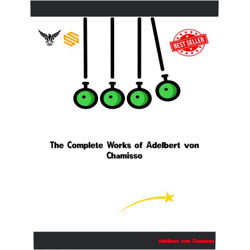 Adelbert von Chamisso The Complete Works of Adelbert von Chamisso