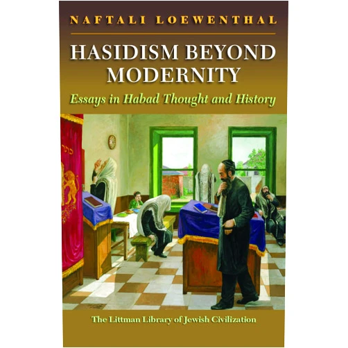Naftali Loewenthal Hasidism Beyond Modernity: Essays in Habad Thought and History (The Littman Library of Jewish Civilization)