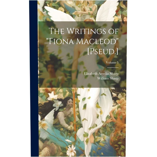 William Sharp,Elizabeth Amelia Sharp The Writings of 