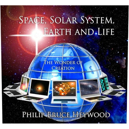 Philip Bruce Heywood Space, Solar System, Earth and Life : The Wonder of Creation