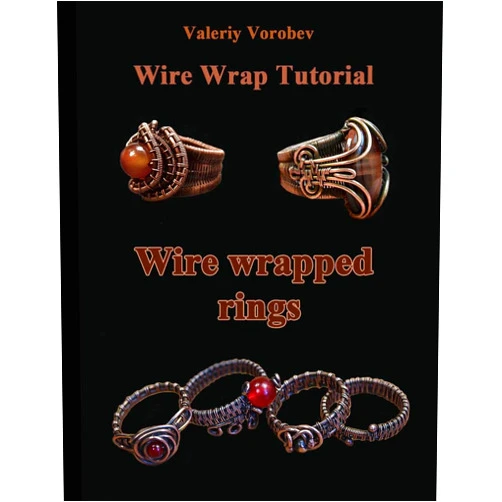 Valeriy Anatolievich Vorobev Wire wrap Jewelry tutorial. Wire wrapped rings.: Wire wrapped rings. A step by step guide. An Illustrated tutorial of the Wire Wrapping Art. (Wire wrap Jewelry tutorials)