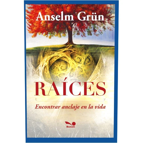 Anselm Grün RAÍCES: encontrar anclaje en la vida (Anselm Grun II ( Anselm Grün )) (Spanish Edition)