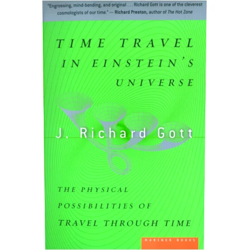 J. Richard Gott Time Travel in Einstein's Universe: The Physical Possibilities of Travel Through Time