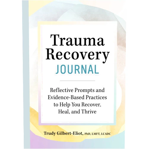 By Trudy Gilbert-Eliot PhD LMFT LCADC (Author) Trauma Recovery Journal: Reflective Prompts and Evidence-Based Practices to Help You Recover, Heal, and Thrive