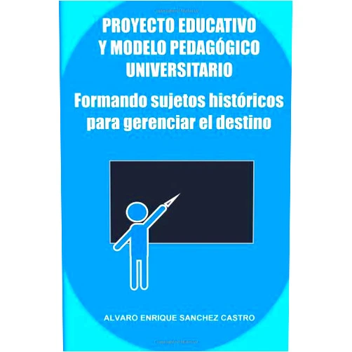 Spanish Edition by Alvaro Enrique Sanchez Castro (Author) Formando Sujetos Historicos Para Gerenciar el Destino: Proyecto Educativo y Modelo Pedagogico Universitario (Spanish Edition)