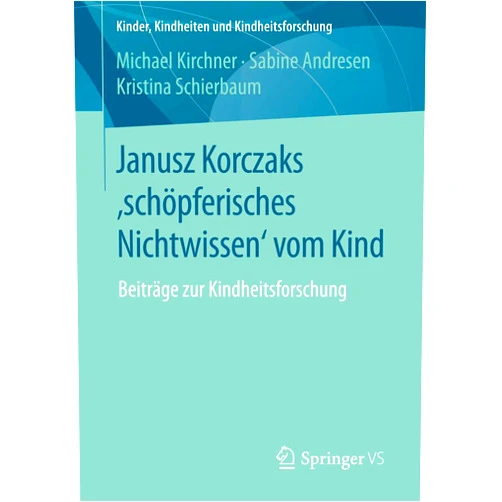 German Edition by Michael Kirchner (Author), Sabine Andresen (Author), Kristina Schierbaum (Author) & 0 more Janusz Korczaks 'schöpferisches Nichtwissen' vom Kind: Beiträge zur Kindheitsforschung (Kinder, Kindheiten und Kindheitsforschung, 11) (German Edition)