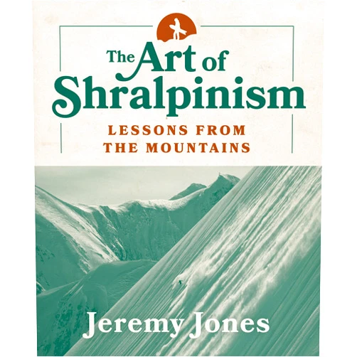 By Jeremy Jones (Author) The Art of Shralpinism: Lessons from the Mountains