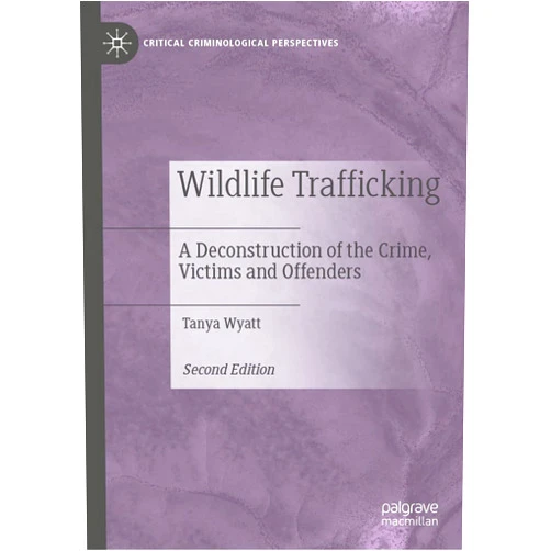 By Tanya Wyatt (Author) Format: Kindle Edition Wildlife Trafficking: A Deconstruction of the Crime, Victims and Offenders (Critical Criminological Perspectives)