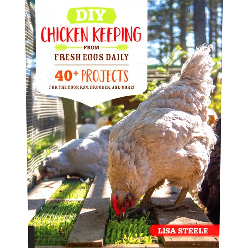 By Lisa Steele (Author) DIY Chicken Keeping from Fresh Eggs Daily: 40+ Projects for the Coop, Run, Brooder, and More!