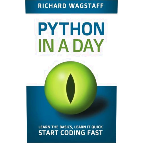 Richard Wagstaff Python In A Day: Learn The Basics, Learn It Quick, Start Coding Fast (In A Day Books)