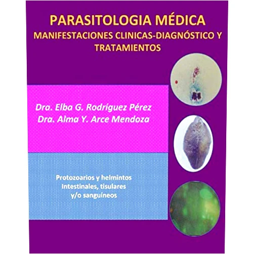 Dra. Elba Guadalupe Rodríguez Pérez,Dra. Alma Yolanda Arce Mendoza,Martha Salazar,Maria del Socorro Salazar Galván PARASITOLOGÍA MÉDICA MANIFESTACIONES CLÍNICAS-DIAGNÓSTICO Y TRATAMIENTOS (Spanish Edition)