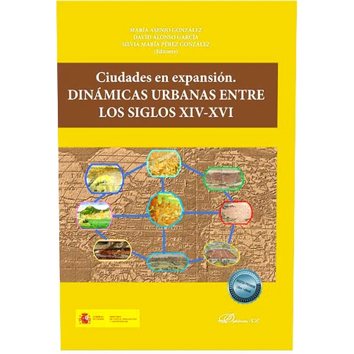 María Asenjo González,David Alonso García,Silvia María Pérez González Ciudades en expansión: Dinámicas urbanas entre los siglos XIV-XVI