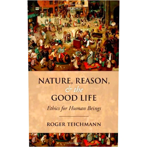 By Roger Teichmann (Author) Format: Kindle Edition Nature, Reason, and the Good Life: Ethics for Human Beings