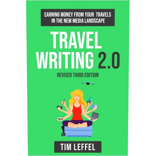 Tim Leffel Travel Writing 2.0 (Third Edition): Earning money from your travels in the new media landscape