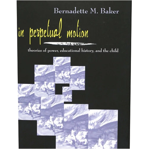 By Bernadette Baker (Author) In Perpetual Motion: Theories of Power, Educational History, and the Child (Rethinking Childhood)