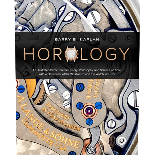 Barry B. Kaplan Horology: An Illustrated Primer on the History, Philosophy, and Science of Time, with an Overview of the Wristwatch and the Watch Industry