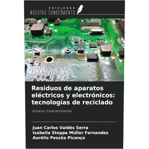 Juan Carlos Valdés Serra,Isabella Stoppa Müller Fernandes,Aurélio Pessôa Picanço Residuos de aparatos eléctricos y electrónicos: tecnologías de reciclado: Impacto medioambiental (Spanish Edition)