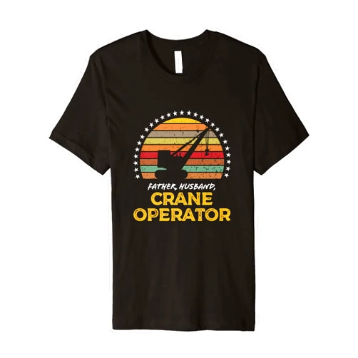 Best Crane Operator Dad Career Shirts Ideas Funny Crane Operator, Construction Worker Father, Husband Premium T-Shirt