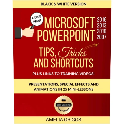 Amelia Griggs Microsoft PowerPoint 2016 2013 2010 2007 Tips Tricks and Shortcuts (Black & White Version): Presentations, Special Effects and Animations in 25 ... (Easy Learning Microsoft Office How-To Books)