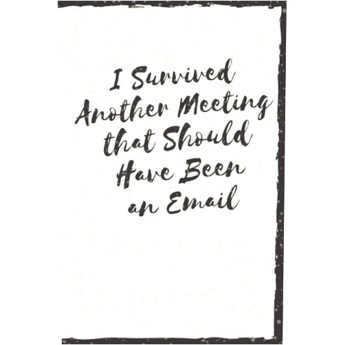Kojak Motivation I Survived Another Meeting that Should Have Been an Email: Motivational Quotes NoteBook,Cute Original Adult Gag Gift For Coworker, Employee boss ... pages 6x9 Inches with 120Pages)