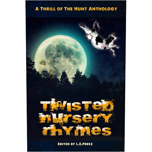 L.E. Perez,Kathleen Lopez,Melissa Carty,Kim Plasket,Vincent Golphin Thrill of the Hunt:Twisted Nursery Rhymes: A Thrill of the Hunt Anthology