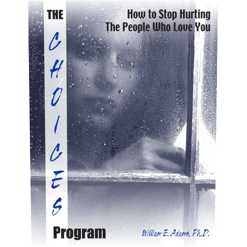 William E. Adams, Ph.D. The Choices Program: How to Stop Hurting The People Who Love You