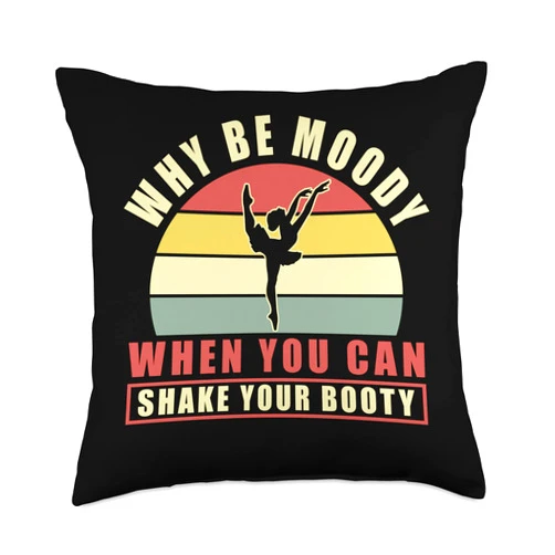 Ballet Dancer Plie Pointe Bunhead Ltd. Ballet Dance Why Be Moody When You Can Shake YourBooty Throw Pillow, 18x18, Multicolor