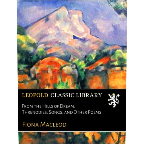 Fiona Macleod From the Hills of Dream: Threnodies, Songs, and Other Poems