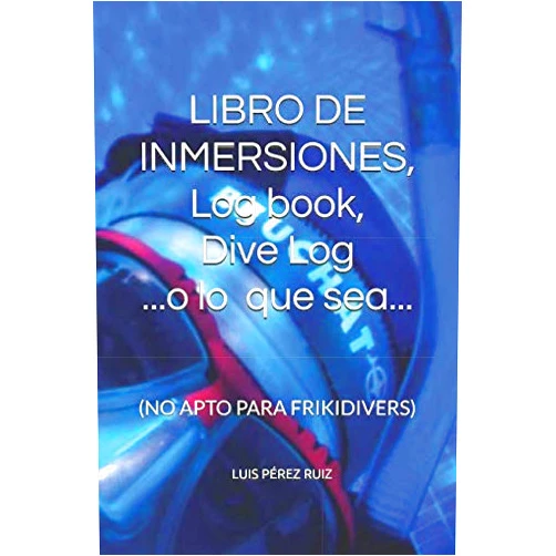 LUIS PÉREZ RUIZ LIBRO DE INMERSIONES: (NO APTO PARA FRIKIDIVERS) (Spanish Edition)