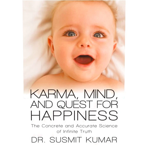 By Dr. Susmit Kumar (Author) Format: Kindle Edition Karma, Mind, and Quest for Happiness: The Concrete and Accurate Science of Infinite Truth