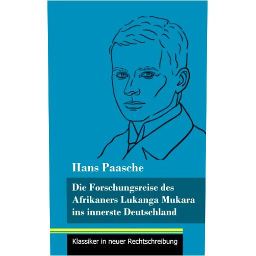Hans Paasche,Klara Neuhaus-Richter Die Forschungsreise des Afrikaners Lukanga Mukara ins innerste Deutschland: Geschildert in Briefen Lukanga Mukaras an den König Ruoma von Kitara (Band ... in neuer Rechtschreibung) (German Edition)