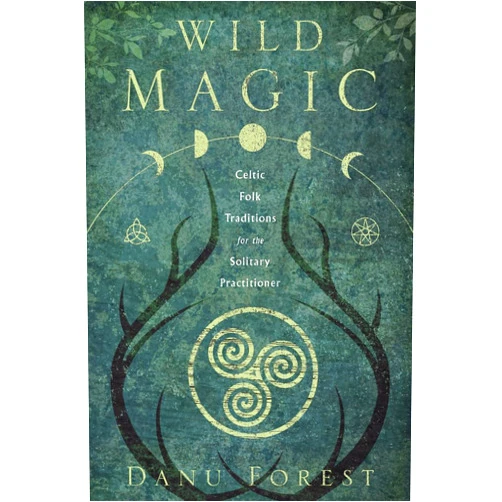 By Danu Forest (Author) Wild Magic: Celtic Folk Traditions for the Solitary Practitioner