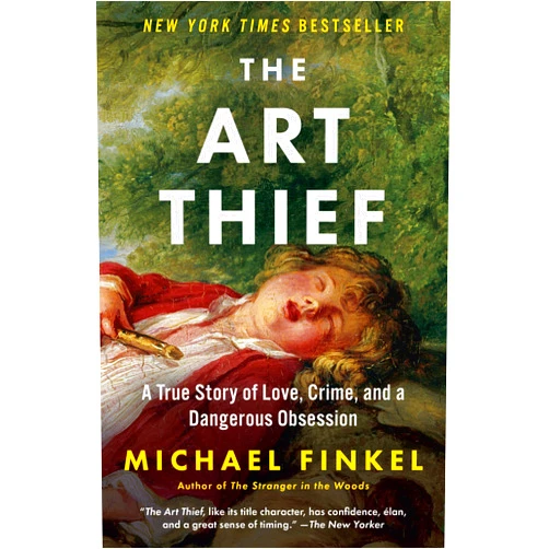 Michael Finkel The Art Thief: A True Story of Love, Crime, and a Dangerous Obsession