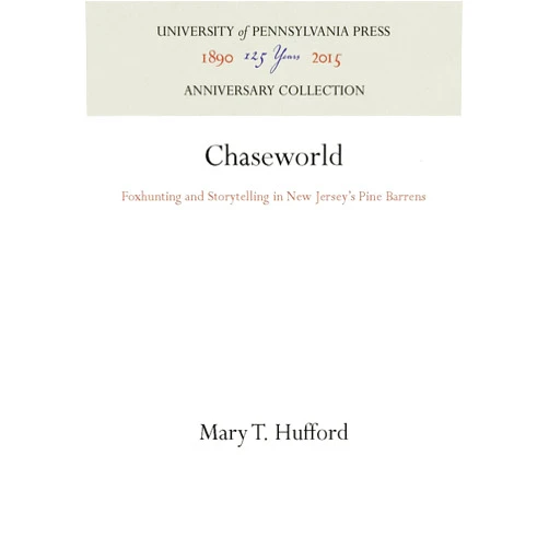 Mary T. Hufford Chaseworld: Foxhunting and Storytelling in New Jersey's Pine Barrens (Anniversary Collection)