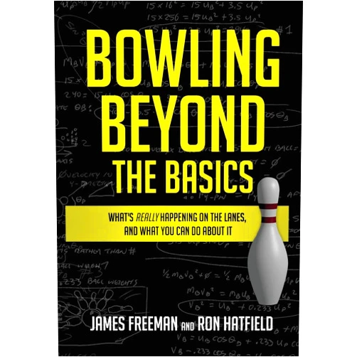 James Freeman,Ron Hatfield Bowling Beyond the Basics: What's Really Happening on the Lanes, and What You Can Do about It